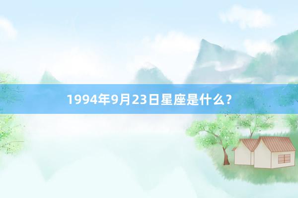 1994年9月23日星座是什么？